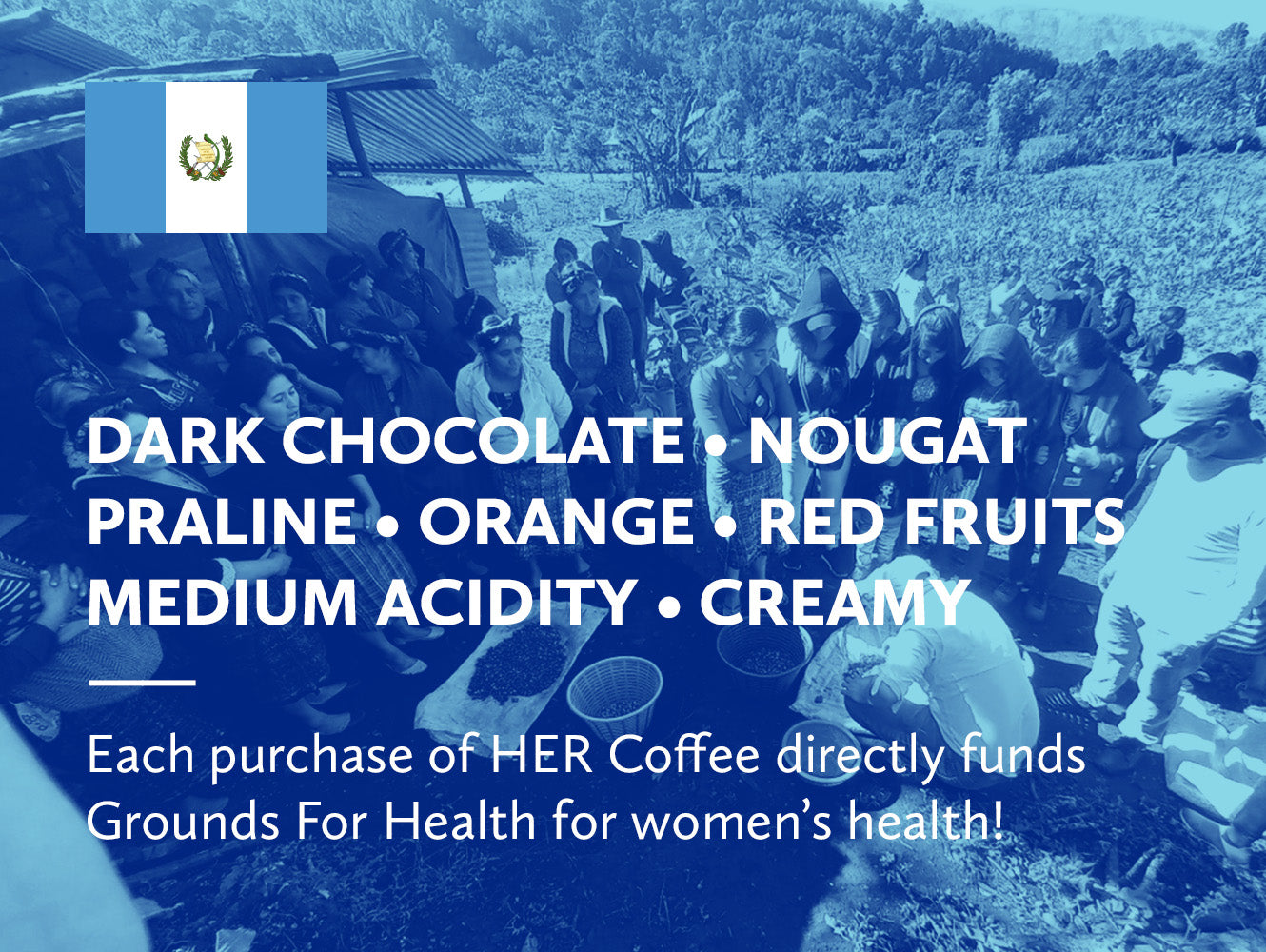 Blue-toned infographic with a Guatemalan flag and large white text listing coffee flavor/variant descriptors: dark chocolate, nougat, praline, orange, red fruits, medium acidity, and creamy. Smaller text says each purchase directly funds Grounds For Health for women's health! A blurred outdoor scene with people is visible in the background.